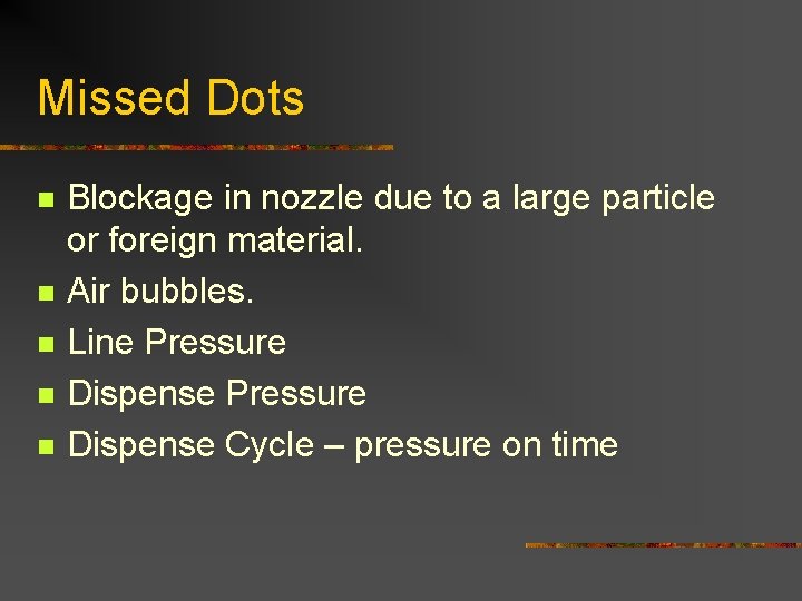 Missed Dots n n n Blockage in nozzle due to a large particle or Missed Dots n n n Blockage in nozzle due to a large particle or