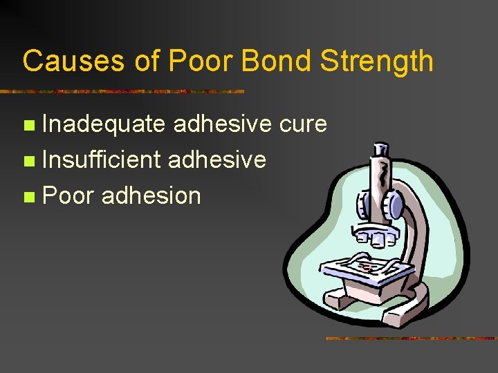 Causes of Poor Bond Strength Inadequate adhesive cure n Insufficient adhesive n Poor adhesion