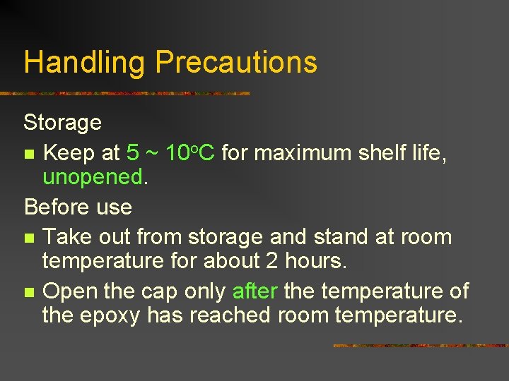 Handling Precautions Storage n Keep at 5 ~ 10 o. C for maximum shelf