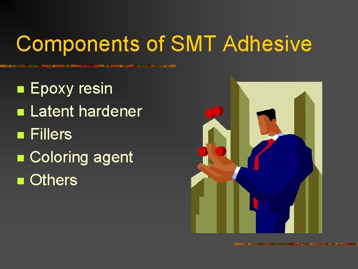 Components of SMT Adhesive n n n Epoxy resin Latent hardener Fillers Coloring agent