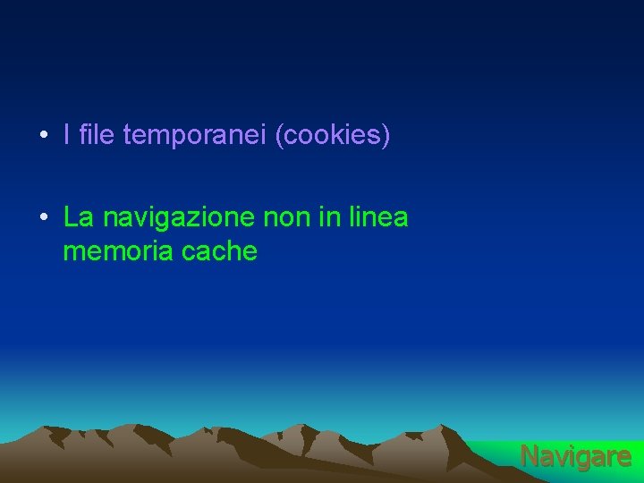  • I file temporanei (cookies) • La navigazione non in linea memoria cache