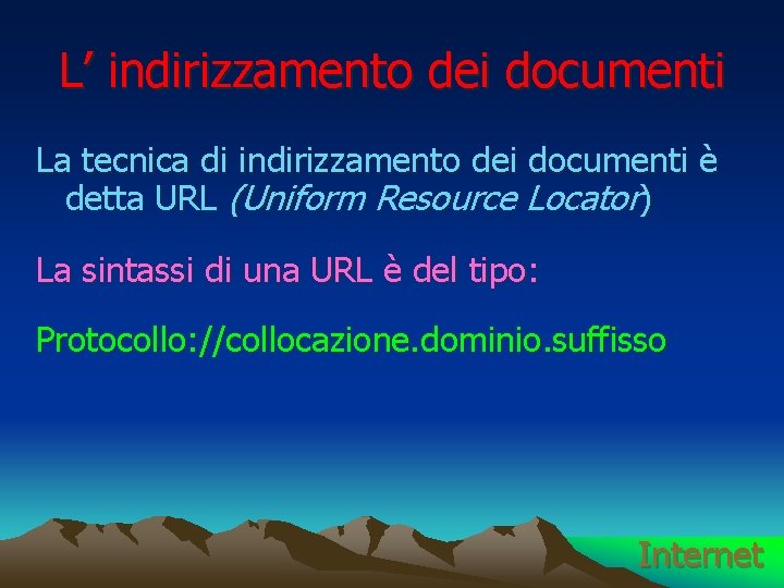 L’ indirizzamento dei documenti La tecnica di indirizzamento dei documenti è detta URL (Uniform