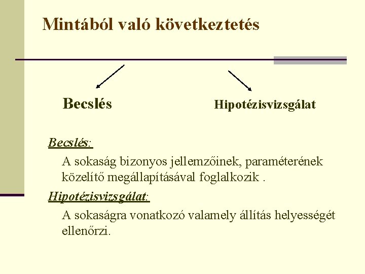 Mintából való következtetés Becslés Hipotézisvizsgálat Becslés: A sokaság bizonyos jellemzőinek, paraméterének közelítő megállapításával foglalkozik.