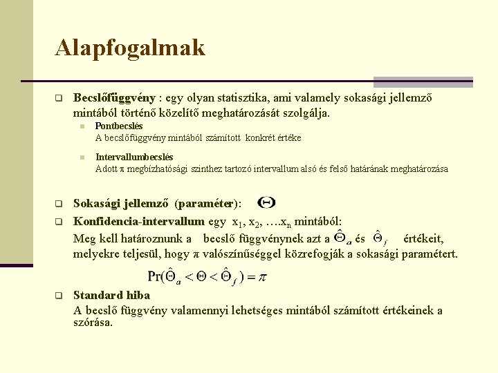 Alapfogalmak q q Becslőfüggvény : egy olyan statisztika, ami valamely sokasági jellemző mintából történő