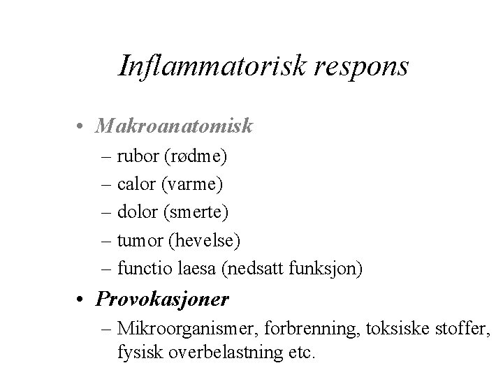 Inflammatorisk respons • Makroanatomisk – rubor (rødme) – calor (varme) – dolor (smerte) –