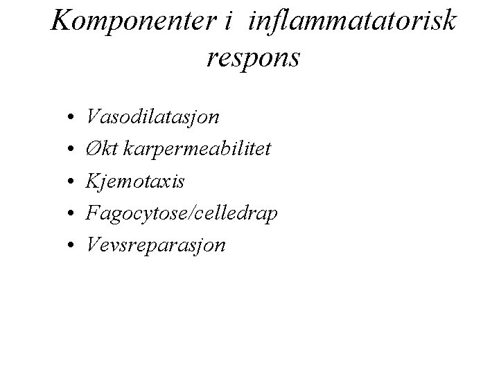 Komponenter i inflammatatorisk respons • • • Vasodilatasjon Økt karpermeabilitet Kjemotaxis Fagocytose/celledrap Vevsreparasjon 