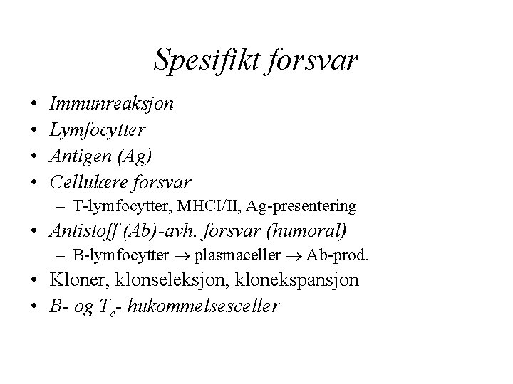 Spesifikt forsvar • • Immunreaksjon Lymfocytter Antigen (Ag) Cellulære forsvar – T-lymfocytter, MHCI/II, Ag-presentering