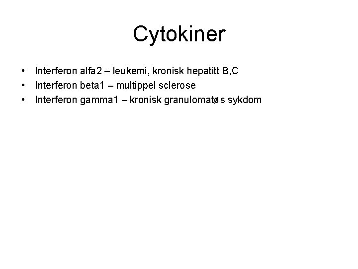 Cytokiner • Interferon alfa 2 – leukemi, kronisk hepatitt B, C • Interferon beta