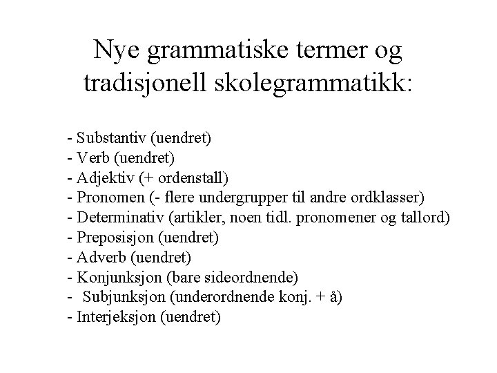 Nye grammatiske termer og tradisjonell skolegrammatikk: - Substantiv (uendret) - Verb (uendret) - Adjektiv