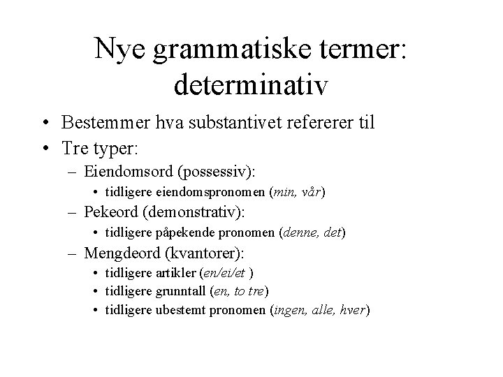 Nye grammatiske termer: determinativ • Bestemmer hva substantivet refererer til • Tre typer: –