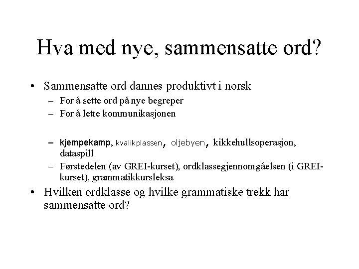 Hva med nye, sammensatte ord? • Sammensatte ord dannes produktivt i norsk – For