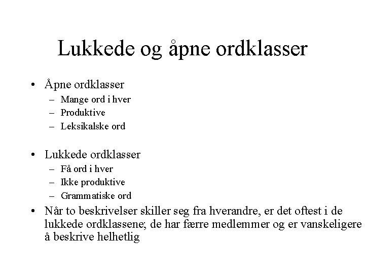 Lukkede og åpne ordklasser • Åpne ordklasser – Mange ord i hver – Produktive