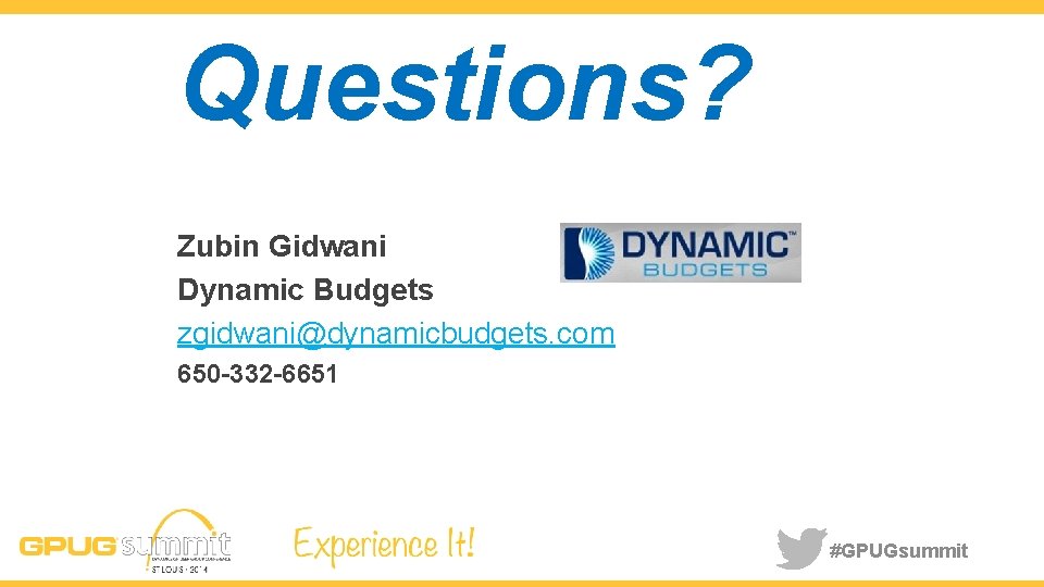 Questions? Zubin Gidwani Dynamic Budgets zgidwani@dynamicbudgets. com 650 -332 -6651 #GPUGsummit 