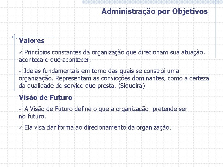 Administração por Objetivos Valores Princípios constantes da organização que direcionam sua atuação, aconteça o