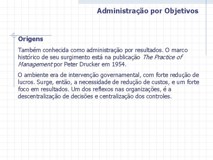 Administração por Objetivos Origens Também conhecida como administração por resultados. O marco histórico de