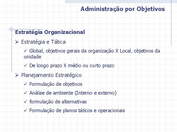 Administração por Objetivos Estratégia Organizacional Ø Estratégia e Tática ü Global, objetivos gerais da