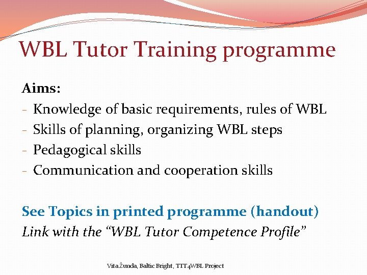 WBL Tutor Training programme Aims: - Knowledge of basic requirements, rules of WBL -