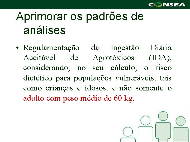 Aprimorar os padrões de análises • Regulamentação da Ingestão Diária Aceitável de Agrotóxicos (IDA),