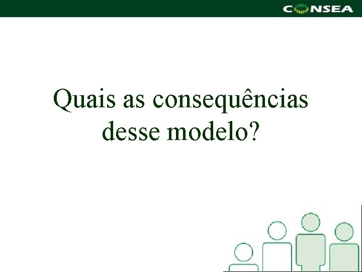 Quais as consequências desse modelo? 