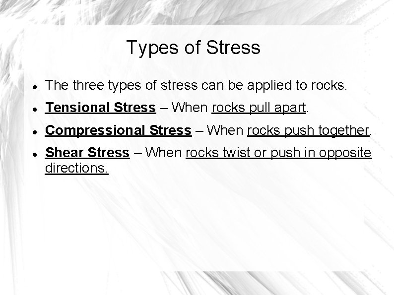 Types of Stress The three types of stress can be applied to rocks. Tensional