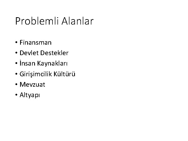 Problemli Alanlar • Finansman • Devlet Destekler • İnsan Kaynakları • Girişimcilik Kültürü •