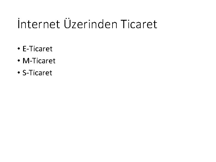 İnternet Üzerinden Ticaret • E-Ticaret • M-Ticaret • S-Ticaret 