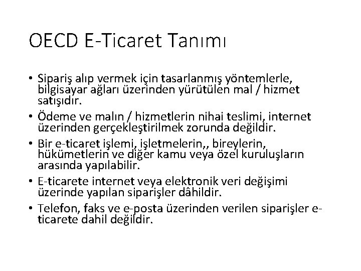 OECD E-Ticaret Tanımı • Sipariş alıp vermek için tasarlanmış yöntemlerle, bilgisayar ağları üzerinden yürütülen