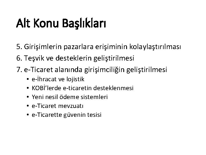 Alt Konu Başlıkları 5. Girişimlerin pazarlara erişiminin kolaylaştırılması 6. Teşvik ve desteklerin geliştirilmesi 7.