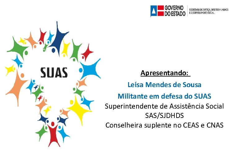 Apresentando: Leísa Mendes de Sousa Militante em defesa do SUAS Superintendente de Assistência Social