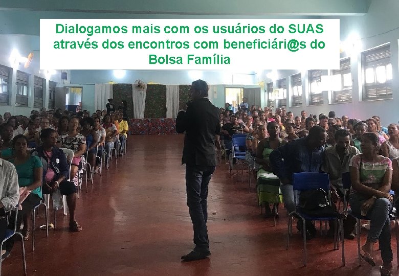 Dialogamos mais com os usuários do SUAS através dos encontros com beneficiári@s do Bolsa