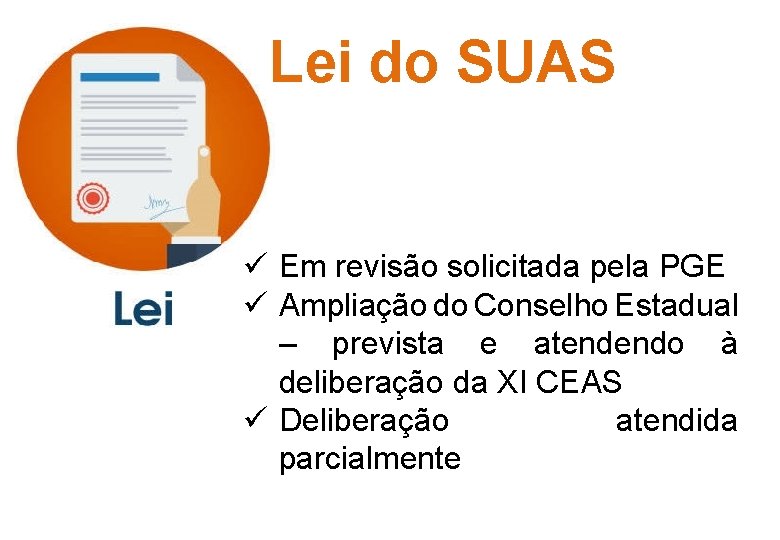 Lei do SUAS ü Em revisão solicitada pela PGE ü Ampliação do Conselho Estadual