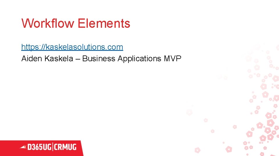 Workflow Elements https: //kaskelasolutions. com Aiden Kaskela – Business Applications MVP 