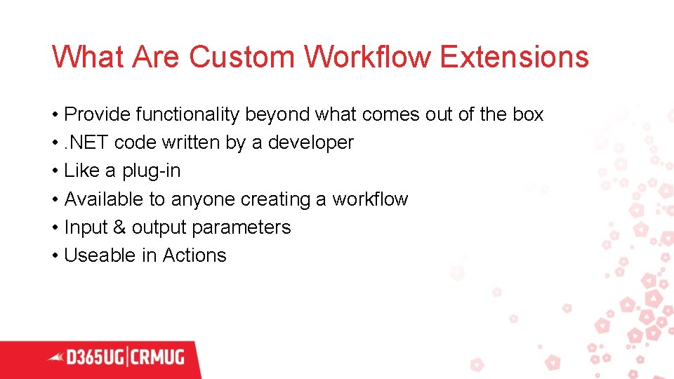 What Are Custom Workflow Extensions • Provide functionality beyond what comes out of the