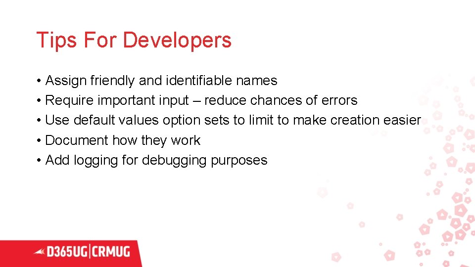 Tips For Developers • Assign friendly and identifiable names • Require important input –
