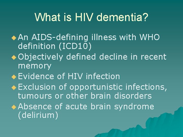 What is HIV dementia? u An AIDS-defining illness with WHO definition (ICD 10) u