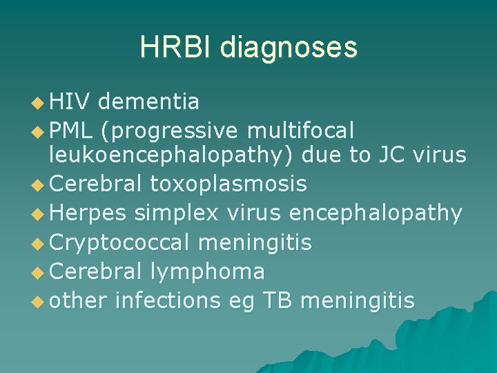 HRBI diagnoses u HIV dementia u PML (progressive multifocal leukoencephalopathy) due to JC virus