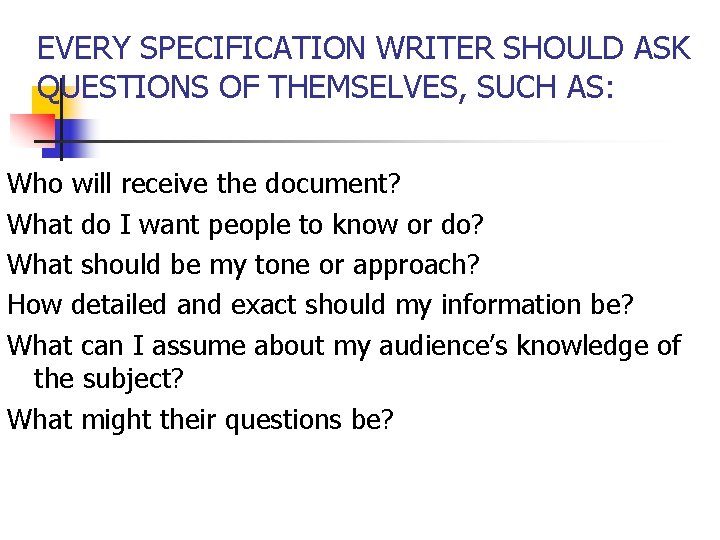 EVERY SPECIFICATION WRITER SHOULD ASK QUESTIONS OF THEMSELVES, SUCH AS: Who will receive the