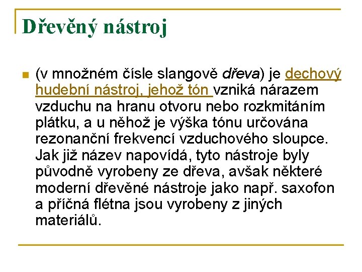 Dřevěný nástroj n (v množném čísle slangově dřeva) je dechový hudební nástroj, jehož tón