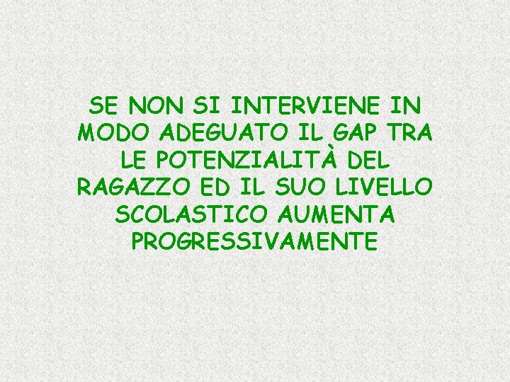 SE NON SI INTERVIENE IN MODO ADEGUATO IL GAP TRA LE POTENZIALITÀ DEL RAGAZZO