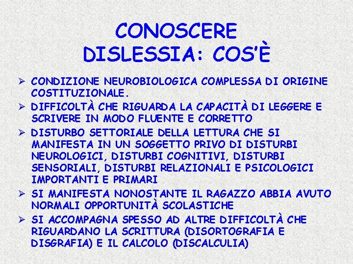 CONOSCERE DISLESSIA: COS’È Ø CONDIZIONE NEUROBIOLOGICA COMPLESSA DI ORIGINE COSTITUZIONALE. Ø DIFFICOLTÀ CHE RIGUARDA