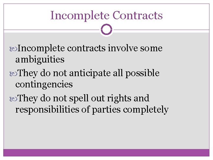 Incomplete Contracts Incomplete contracts involve some ambiguities They do not anticipate all possible contingencies