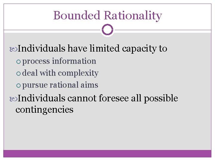 Bounded Rationality Individuals have limited capacity to process information deal with complexity pursue rational