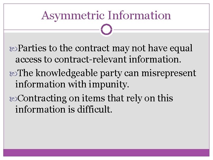 Asymmetric Information Parties to the contract may not have equal access to contract-relevant information.