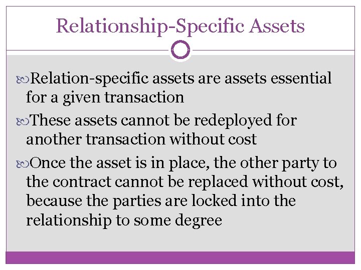 Relationship-Specific Assets Relation-specific assets are assets essential for a given transaction These assets cannot