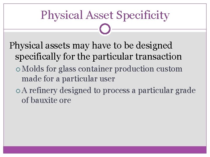 Physical Asset Specificity Physical assets may have to be designed specifically for the particular