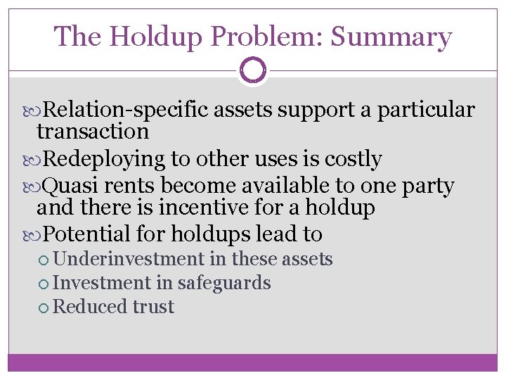 The Holdup Problem: Summary Relation-specific assets support a particular transaction Redeploying to other uses