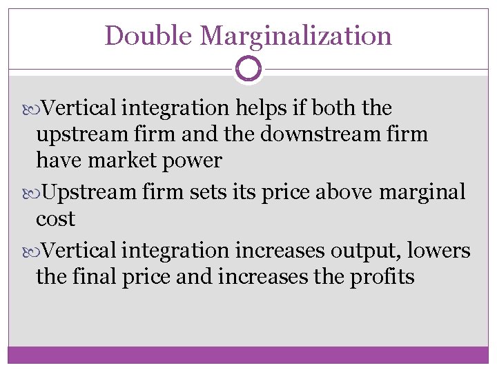 Double Marginalization Vertical integration helps if both the upstream firm and the downstream firm