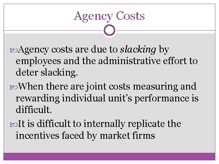 Agency Costs Agency costs are due to slacking by employees and the administrative effort