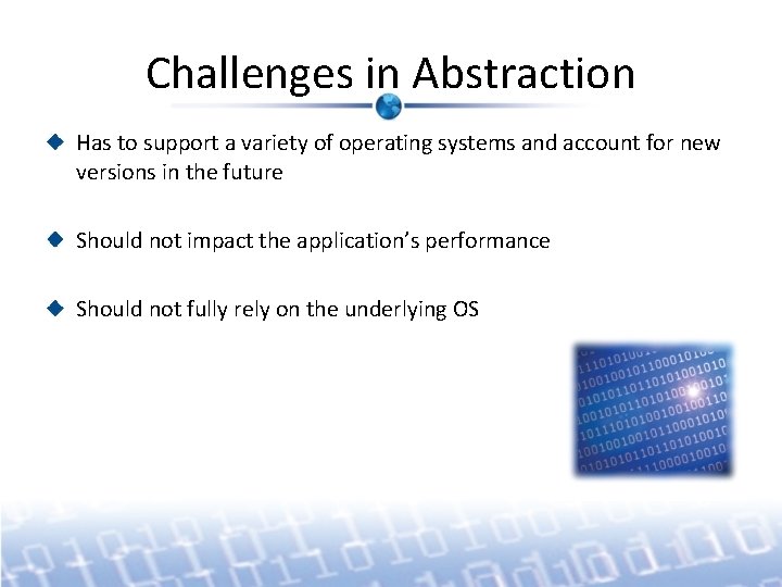 Challenges in Abstraction Has to support a variety of operating systems and account for