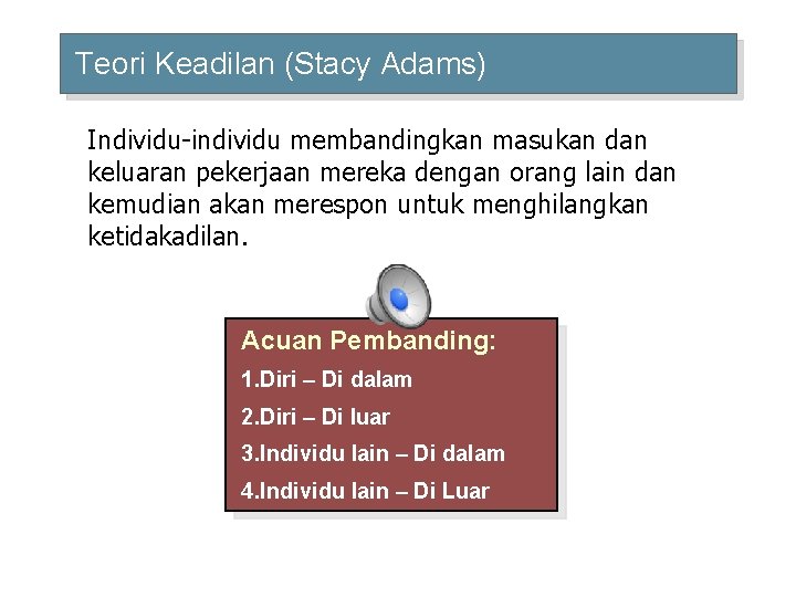 Teori Keadilan (Stacy Adams) Individu-individu membandingkan masukan dan keluaran pekerjaan mereka dengan orang lain